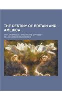 The Destiny of Britain and America; With an Appendix: Who Are the Japanese?