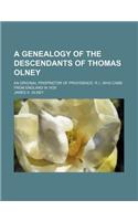 A Genealogy of the Descendants of Thomas Olney; An Original Proprietor of Providence, R.I., Who Came from England in 1635