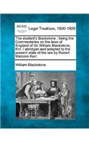 student's Blackstone: being the Commentaries on the laws of England of Sir William Blackstone, Knt. / abridged and adapted to the present state of the law by Robert Malco