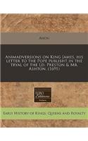 Animadversions on King James, His Letter to the Pope Publisht in the Tryal of the LD. Preston & Mr. Ashton. (1691): (English)