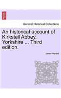 Historical Account of Kirkstall Abbey, Yorkshire ... Third Edition.