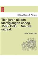 Tien Jaren Uit Den Tachtigjarigen Oorlog, 1588-1598 ... Nieuwe Uitgaaf.: (Dutch)