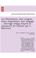 Les Polyne Siens, Leur Origine, Leurs Migrations, Leur Langage ... Ouvrage Re Dige D'Apre S Le Manuscrit de L'Auteur Par L. Martinet.