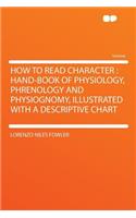How to Read Character: Hand-Book of Physiology, Phrenology and Physiognomy, Illustrated with a Descriptive Chart