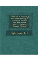 Practice in Weaving and Loom-Fixing. a Complete Manual for the Weave Room..