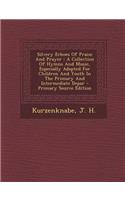 Silvery Echoes of Praise and Prayer: A Collection of Hymns and Music, Especially Adapted for Children and Youth in the Primary and Intermediate Depar: A Collection of Hymns and Music, Especially Adapted for Children and Youth in the Primary and Intermediate Depar