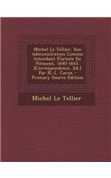 Michel Le Tellier, Son Administration Comme Intendant D'Armee En Piemont, 1640-1643. [Correspondence, Ed.] Par N.-L. Caron - Primary Source Edition