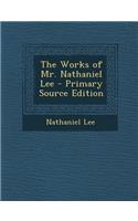 The Works of Mr. Nathaniel Lee