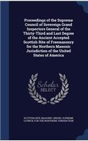 Proceedings of the Supreme Council of Sovereign Grand Inspectors General of the Thirty-Third and Last Degree of the Ancient Accepted Scottish Rite of Freemasonry for the Northern Masonic Jurisdiction of the United States of America