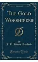 The Gold Worshipers (Classic Reprint)