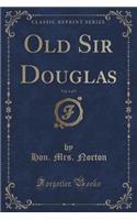 Old Sir Douglas, Vol. 1 of 3 (Classic Reprint)