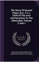 The Diary of Samuel Pepys, M.A., F.R.S., Clerk of the Acts and Secretary to the Admirality, Volume 3, Part 1