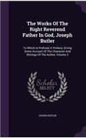 The Works of the Right Reverend Father in God, Joseph Butler: To Which Is Prefixed, a Preface, Giving Some Account of the Character and Writings of the Author, Volume 2