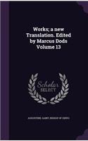 Works; A New Translation. Edited by Marcus Dods Volume 13