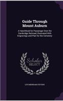 Guide Through Mount Auburn: A Hand-Book for Passenger Over the Cambridge Railroad, Illustrated With Engravings and Plan for the Cemetery