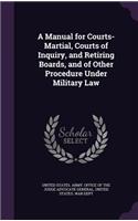 Manual for Courts-Martial, Courts of Inquiry, and Retiring Boards, and of Other Procedure Under Military Law