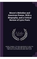 Moore's Melodies and American Poems. With a Biography, and a Critical Review of Lyric Poets