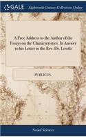 A Free Address to the Author of the Essays on the Characteristics. in Answer to His Letter to the Rev. Dr. Lowth