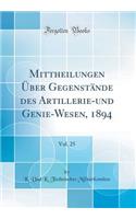 Mittheilungen ï¿½ber Gegenstï¿½nde Des Artillerie-Und Genie-Wesen, 1894, Vol. 25 (Classic Reprint)