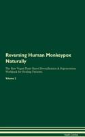 Reversing Human Monkeypox Naturally the Raw Vegan Plant-Based Detoxification & Regeneration Workbook for Healing Patients. Volume 2