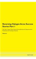Reversing Halogen Acne: Success Stories Part 1 The Raw Vegan Plant-Based Detoxification & Regeneration Workbook for Healing Patients. Volume 6