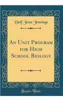 An Unit Program for High School Biology (Classic Reprint)