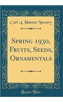 Spring 1930, Fruits, Seeds, Ornamentals (Classic Reprint)