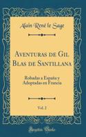 Aventuras de Gil Blas de Santillana, Vol. 2: Robadas a España Y Adoptadas En Francia (Classic Reprint)