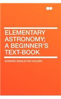 Elementary Astronomy; A Beginner's Text-Book