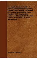 The Fiddle Fancier's Guide - A Manual Of Information Regarding Violins, Violas, Basses And Bowes Of Classical And Modern Times Together With Biographical Notices And Portraits Of The Most Famous Performers On These Instruments