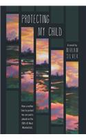 Protecting My Child - How a Mother Tries to Protect Her Son and Is Placed on the FBI's 10 Most Wanted List