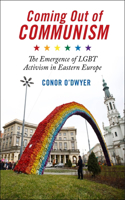 Coming Out of Communism: The Emergence of Lgbt Activism in Eastern Europe