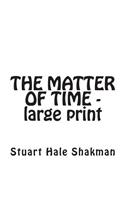 The Matter of Time -- Large Print Edition
