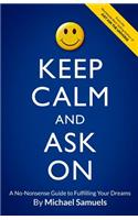 Keep Calm and Ask On: A No-Nonsense Guide to Fulfilling Your Dreams(3 Manifesting Your Dreams Collection)