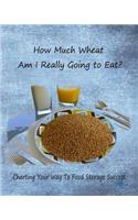 How Much Wheat Am I Really Going to Eat?: Charting Your Way to Food Storage Success