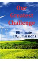 Our Greatest Challenge - Eliminate CO2 Emissions