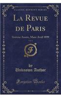 La Revue de Paris, Vol. 2: SixiÃ¨me AnnÃ©e, Mars-Avril 1899 (Classic Reprint)