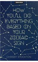 How You'll Do Everything Based On Your Zodiac Sign