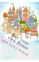 Buy Your Own House and Build Wealth
