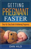 Getting Pregnant Faster: Step-By-Step Guide to Achieving Pregnancy