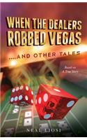 When The Dealers Robbed Vegas....And Other Tales: Based on A True Story