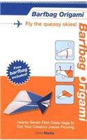 Barfbag Origami: Twenty-Seven First-Class Gags to Get Your Creative Juices Flowing; Fly the Queasy Skies!