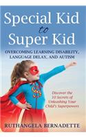 Special Kid to Super Kid: Overcoming Learning Disability, Language Delay, and Autism