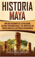 Historia Maya: Una guía fascinante de la civilización, cultura y mitología mayas, y del impacto de los pueblos mayas en la historia de Mesoamérica