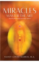 Miracles Master the Art: Healing Medically Incurable Illness