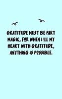Gratitude must be part magic, for when I !ll my heart with gratitude, anything is possible. Journal: A minimalistic Lined Journal / Notebook /Journal /planner/ dairy/ calligraphy Book / lettering book/Gratitude journal/ journal with 120 Pages, 6x9, 