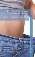 Ketosis Diet: Lose Weight Quickly and Simply!: My Keto Journey & Road Map for You