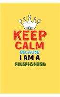 Keep Calm Because I Am A Firefighter - Funny Firefighter Notebook And Journal Gift: Lined Notebook / Journal Gift, 120 Pages, 6x9, Soft Cover, Matte Finish