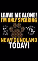 Leave Me Alone! I'm Only Speaking to My Newfoundland Today: Cool Newfoundland Dog Journal Notebook - Newfoundland Puppy Lover Gifts - Funny Newfoundland Dog Notebook - Newfoundland Owner Gifts. 6 x 9 in 120 p