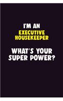 I'M An Executive Housekeeper, What's Your Super Power?: 6X9 120 pages Career Notebook Unlined Writing Journal